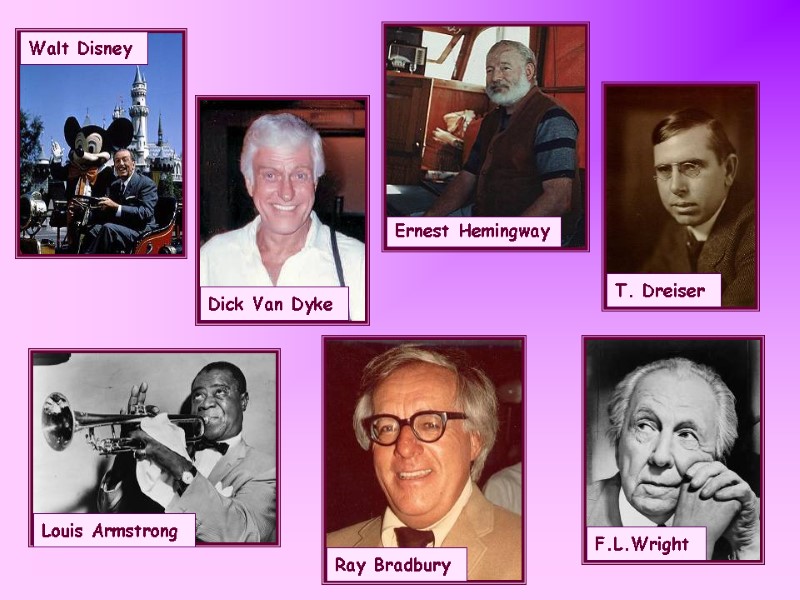 Walt Disney  Dick Van Dyke  Ernest Hemingway T. Dreiser  Louis Armstrong